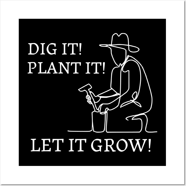 Dig it ! Plant it ! Let it grow ! Gardening Wall Art by JoeStylistics